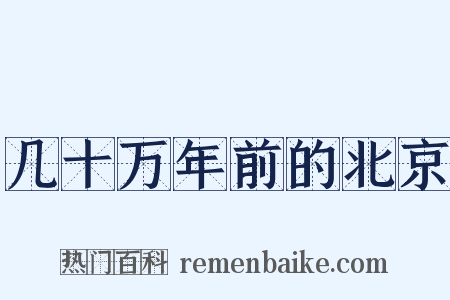 几十万年前的北京是什么意思的图片